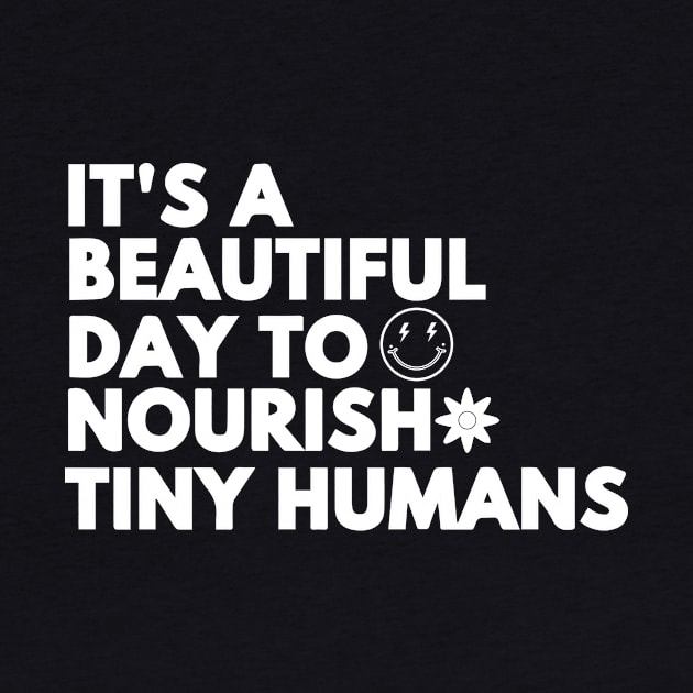 it's a beautiful day to nourish tiny humans - Body Positivity by blacckstoned